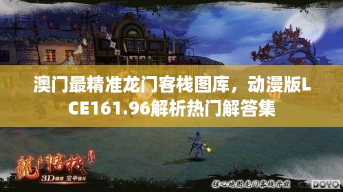 澳门最精准龙门客栈图库，动漫版lce161.96解析热门解答集