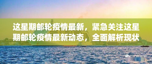 本周邮轮疫情最新动态全面解析，关注疫情，保障出行安全