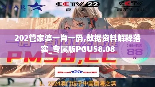 202管家婆一肖一码,数据资料解释落实_专属版pgu58.08