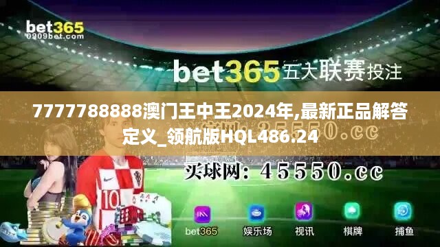 7777788888澳门王中王2024年,最新正品解答定义_领航版hql486.24