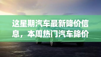 本周热门汽车降价信息总览，最新降价信息及优惠活动速递